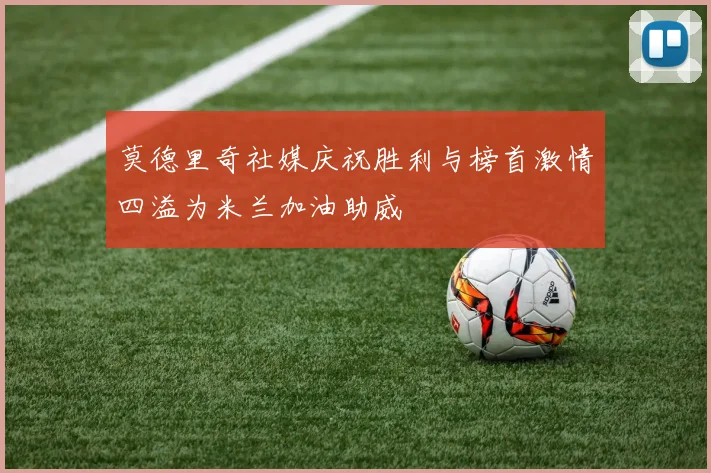 莫德里奇社媒庆祝胜利与榜首激情四溢为米兰加油助威