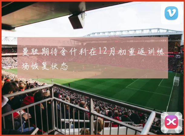 曼联期待舍什科在12月初重返训练场恢复状态