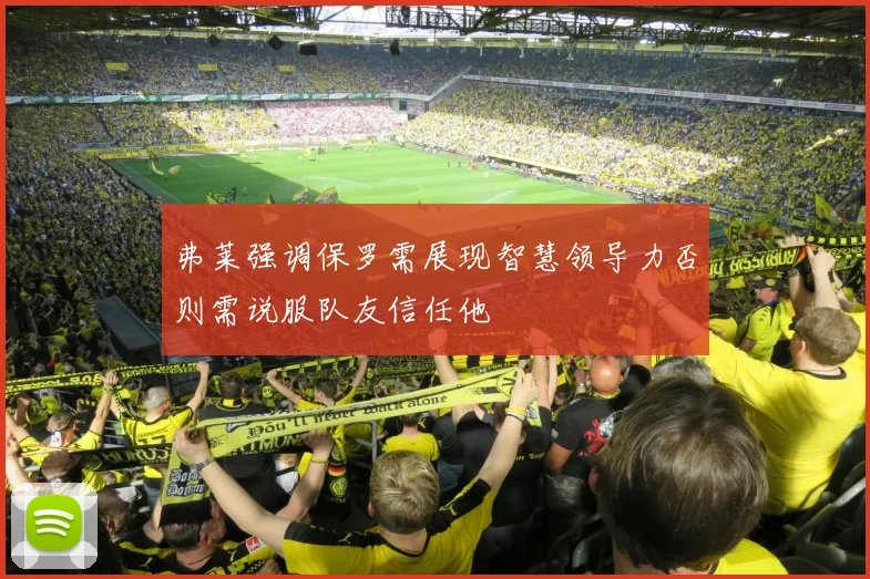 弗莱强调保罗需展现智慧领导力否则需说服队友信任他