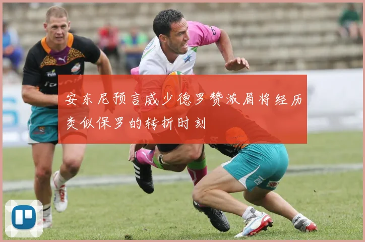 安东尼预言威少德罗赞浓眉将经历类似保罗的转折时刻