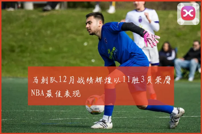 马刺队12月战绩辉煌以11胜3负荣膺NBA最佳表现